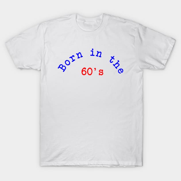 Born in the 60's T-Shirt by Dog & Rooster